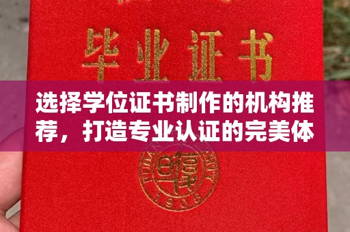 丹寨选择学位证书制作的机构推荐，打造专业认证的完美体验