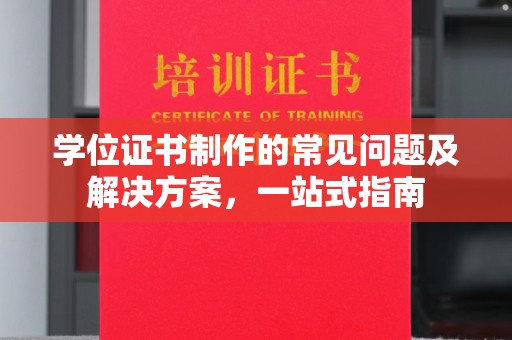 丹寨学位证书制作的常见问题及解决方案，一站式指南