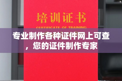 丹寨专业制作各种证件网上可查，您的证件制作专家